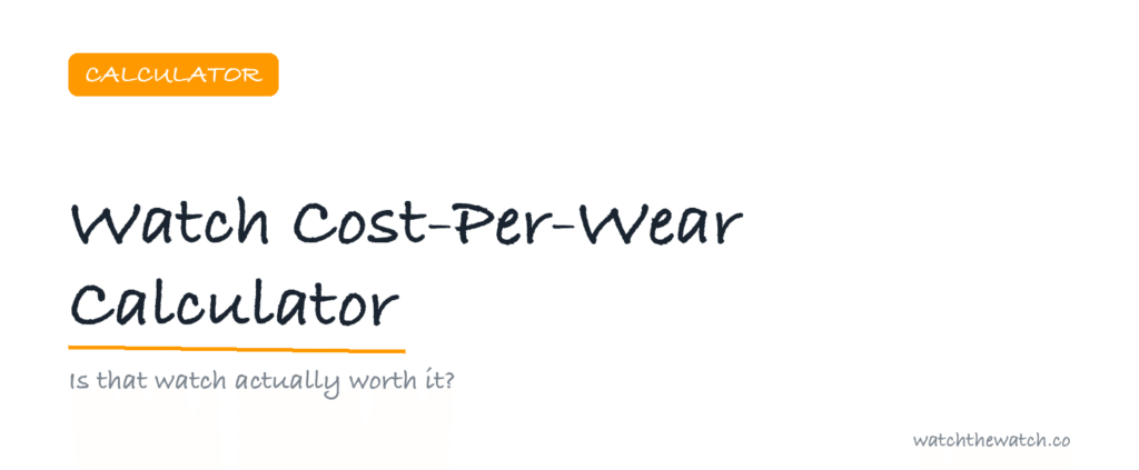 Watch Cost-Per-Wear Calculator: Is It Worth It? — watchthewatch.co