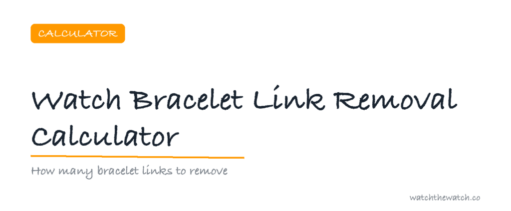 Watch Bracelet Link Removal Calculator — watchthewatch.co