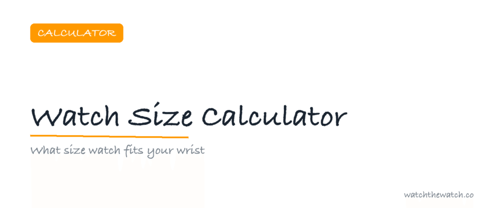 Watch Size Calculator: What Size Watch for Your Wrist? — watchthewatch.co